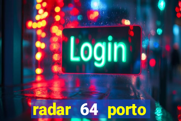 radar 64 porto seguro hoje